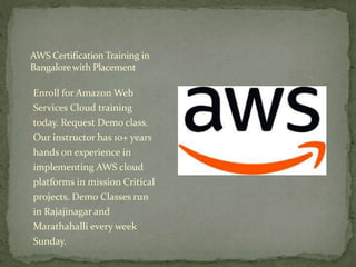 Enroll for Amazon Web
Services Cloud training
today. Request Demo class.
Our instructor has 10+ years
hands on experience in
implementing AWS cloud
platforms in mission Critical
projects. Demo Classes run
in Rajajinagar and
Marathahalli every week
Sunday.
AWS CertificationTraining in
Bangalorewith Placement
 