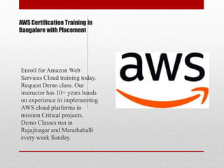 AWS Certification Training in
Bangalore with Placement
Enroll for Amazon Web
Services Cloud training today.
Request Demo class. Our
instructor has 10+ years hands
on experience in implementing
AWS cloud platforms in
mission Critical projects.
Demo Classes run in
Rajajinagar and Marathahalli
every week Sunday.
 