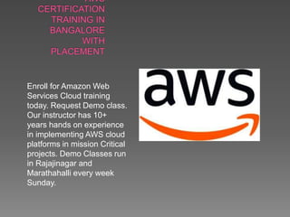 Enroll for Amazon Web
Services Cloud training
today. Request Demo class.
Our instructor has 10+
years hands on experience
in implementing AWS cloud
platforms in mission Critical
projects. Demo Classes run
in Rajajinagar and
Marathahalli every week
Sunday.
 