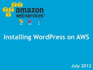August 2013
Installing WordPress on AWS
EC2 RDS S3EBS
 