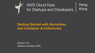 AWS Cloud Kata for Start-Ups and Developers
Hong
Kong
Getting Started with Serverless
and Container Architectures
Dickson Yue
Solutions Architect, AWS
 