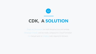 Single IaC framework for both infrastructure and lambda
Developer friendly and less bulky compared to Cloud Formation
No manual work or bridging code required in between
CDK, A SOLUTION
 