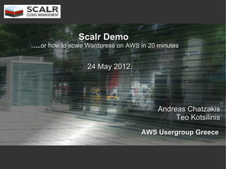 Scalr Demo
…..or how to scale Wordpress on AWS in 20 minutes


                  24 May 2012




                                          Andreas Chatzakis
                                               Teo Kotsilinis
                                    AWS Usergroup Greece
 