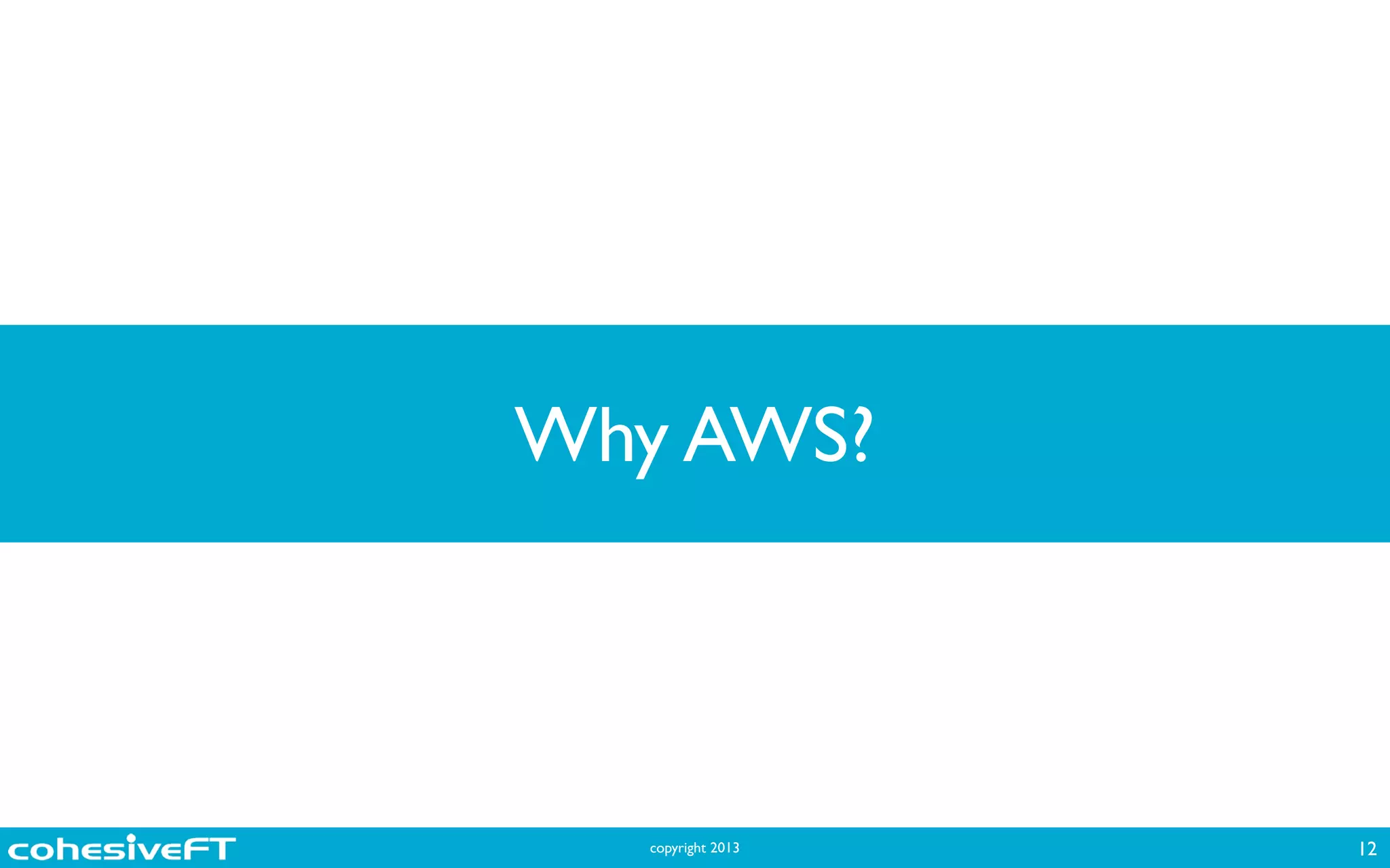 copyright 2013
Why AWS?
12
 