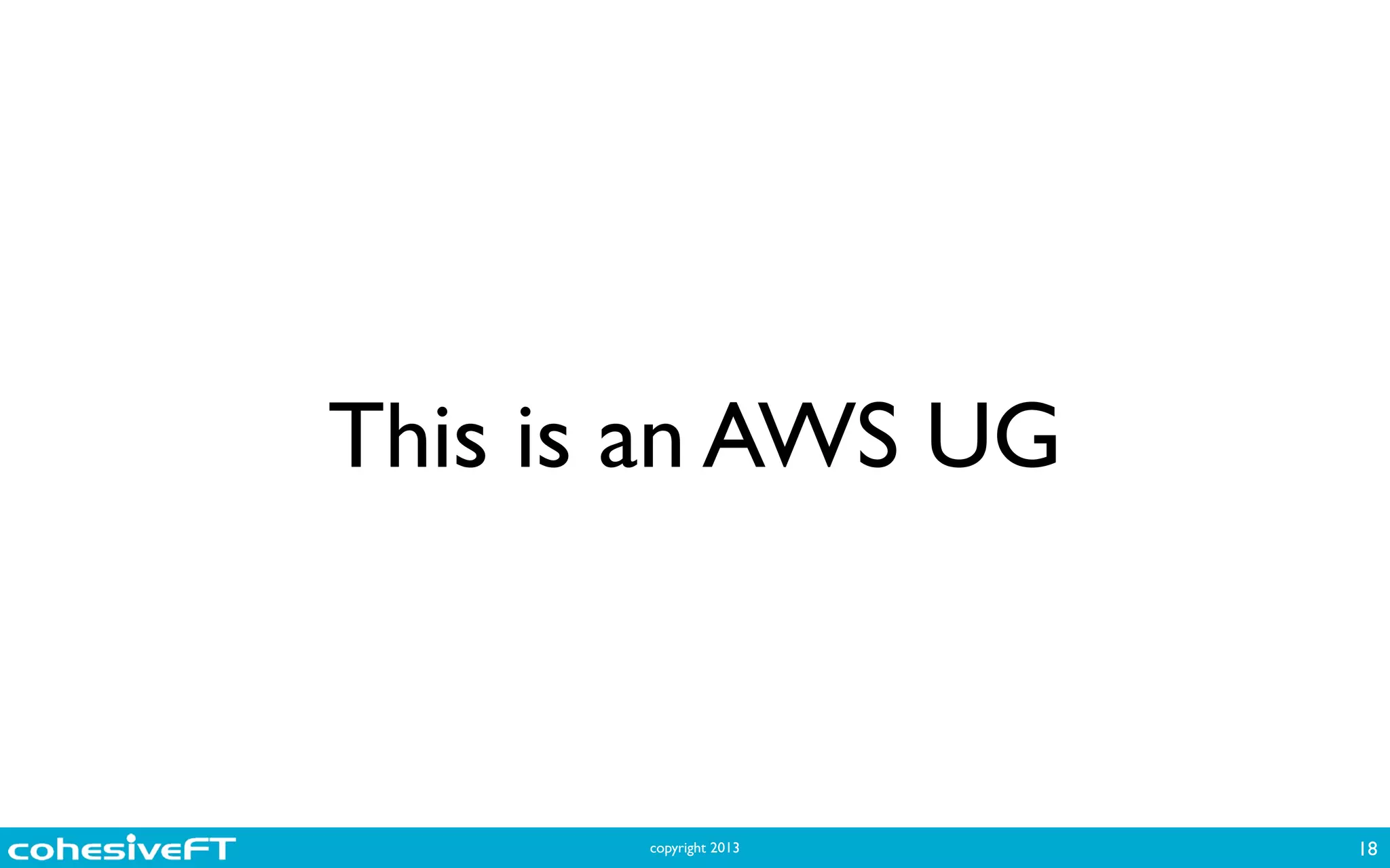 copyright 2013
This is an AWS UG
18
 
