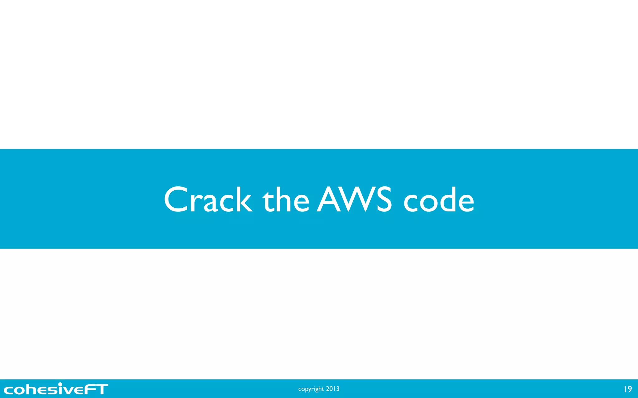copyright 2013
Crack the AWS code
19
 