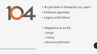 • #1 job bank inTaiwan for 25+ years
• Embrace openness
• Legacy and Culture
• Stepped in as an SA…
– Design
– Coding
– Bu...