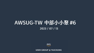 AWSUG-TW 中部小小聚 #6
2023 / 07 / 13
 