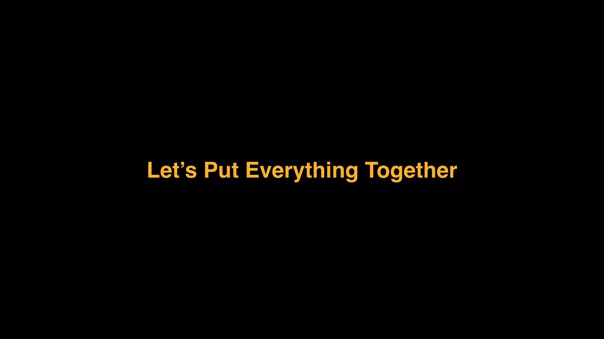 Let’s Put Everything Together 