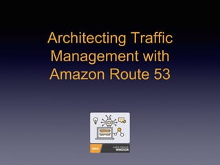 Architecting Traffic
Management with
Amazon Route 53
 