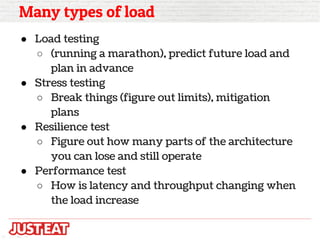 Many types of load
● Load testing
○ (running a marathon), predict future load and
plan in advance
● Stress testing
○ Break...