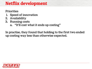 Netflix development
Priorities
1. Speed of innovation
2. Availability
3. Running costs
a. “It’ll cost what it ends up cost...