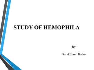 STUDY OF HEMOPHILA
By
Saraf Sumit Kishor
 