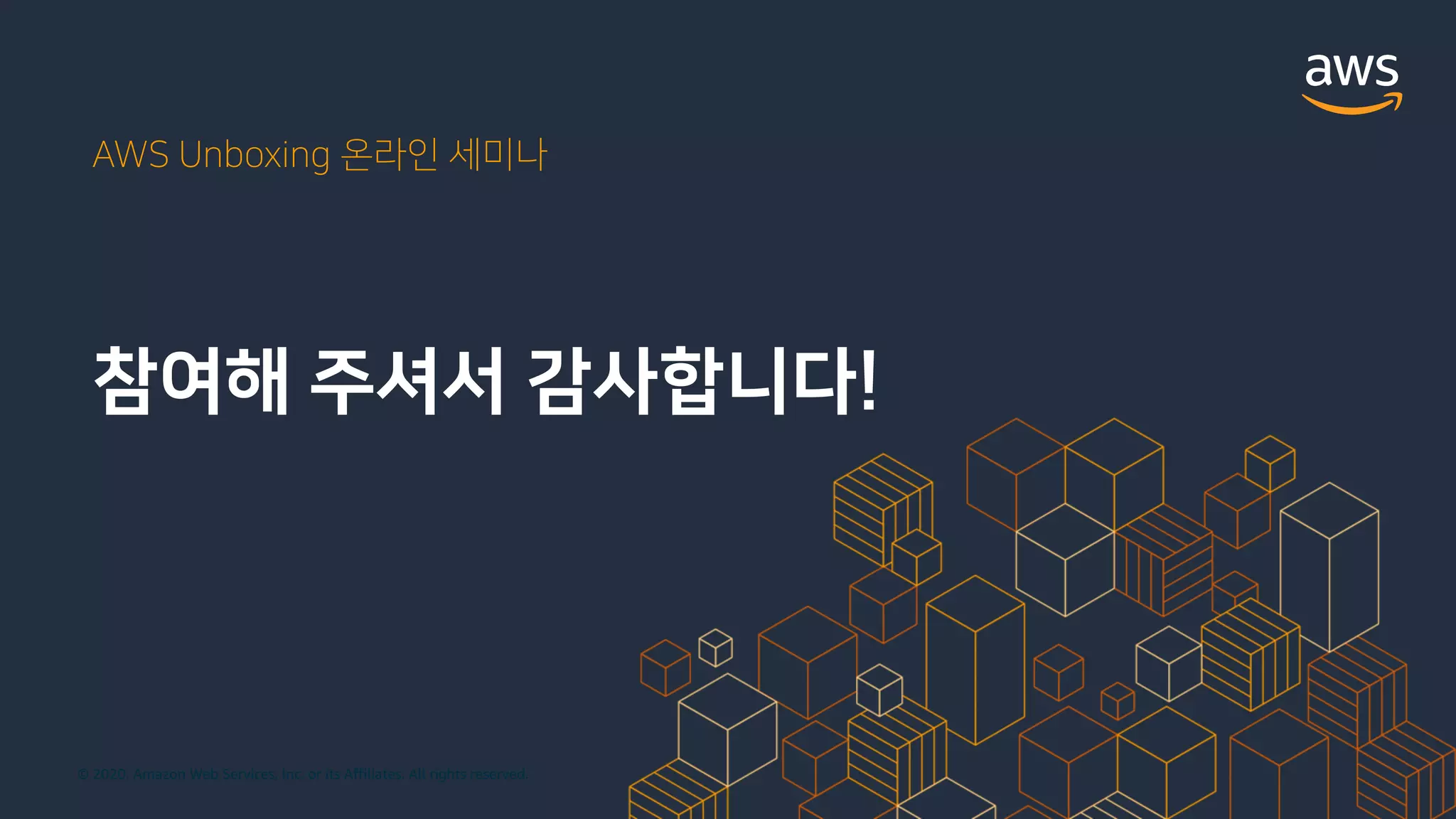 © 2020, Amazon Web Services, Inc. or its Affiliates. All rights reserved.
AWS Unboxing 온라인 세미나
참여해 주셔서 감사합니다!
 