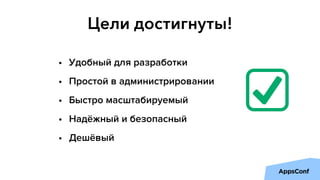 Цели достигнуты!
• Удобный для разработки
• Простой в администрировании
• Быстро масштабируемый
• Надёжный и безопасный
• Дешёвый
 