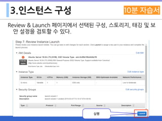 3.인스턴스 구성
Review & Launch 페이지에서 선택된 구성, 스토리지, 태깅 및 보
안 설정을 검토할 수 있다.
실행
 