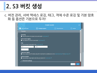 2. S3 버킷 생성
c. 버전 관리, 서버 액세스 로깅, 태그, 객체 수준 로깅 및 기본 암호
화 등 옵션은 기본으로 두자!
 