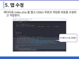 5. 앱 수정
에디터로 index.php 를 열고 <title> 부분과 적당한 부분을 수정하
고 저장한다.
타이틀과 h1 을 수정했다
 