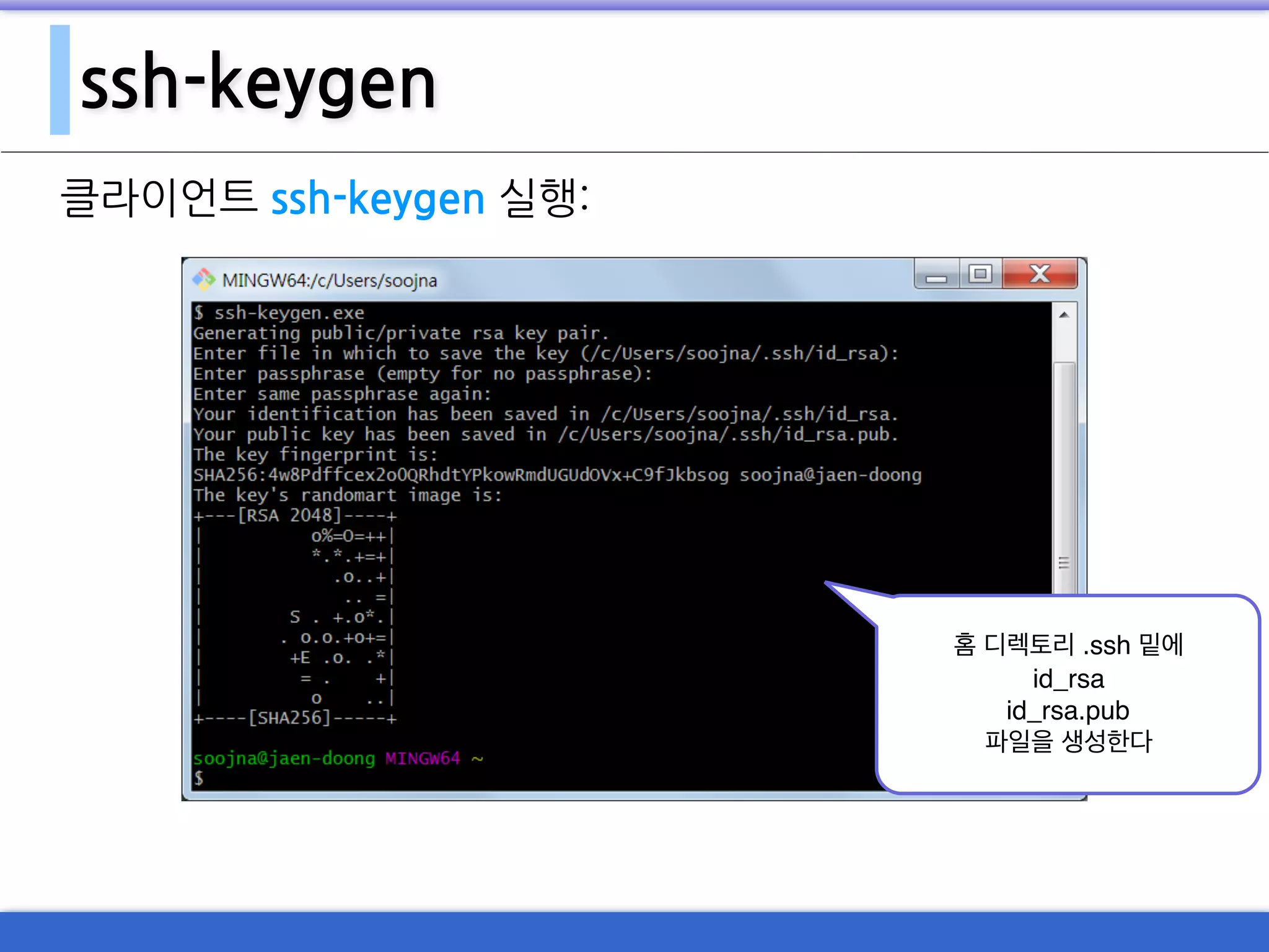 ssh-keygen
클라이언트 ssh-keygen 실행:
홈 디렉토리 .ssh 밑에
id_rsa
id_rsa.pub
파일을 생성한다
 