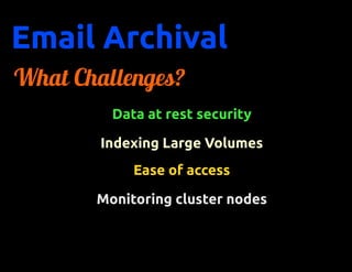 Email Archival
What Challenges?
         Data at rest security

        Indexing Large Volumes
            Ease of access

       Monitoring cluster nodes
 