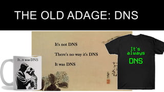 THE OLD ADAGE: DNS
 