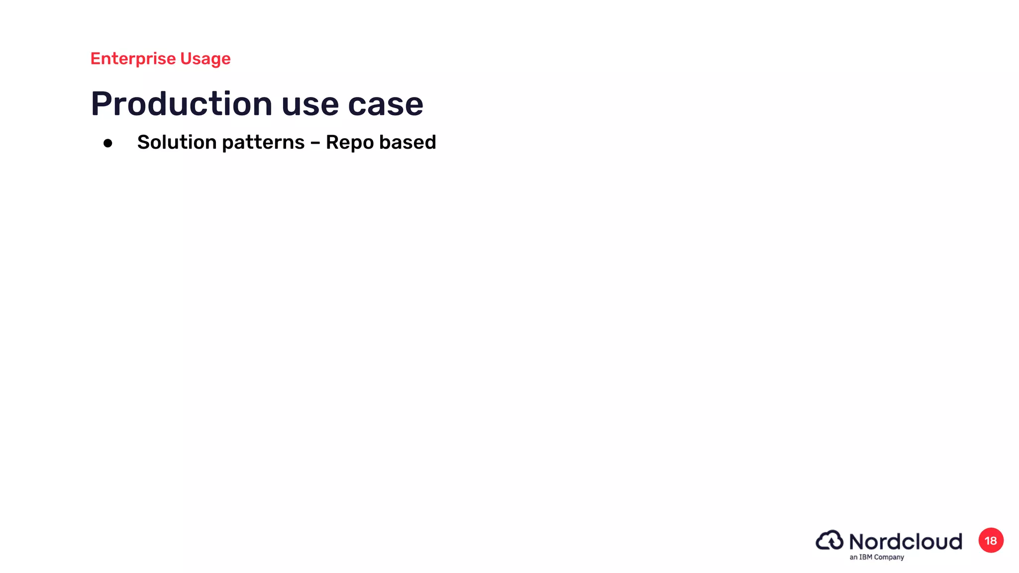 Production use case
Enterprise Usage
18
● Solution patterns – Repo based
 