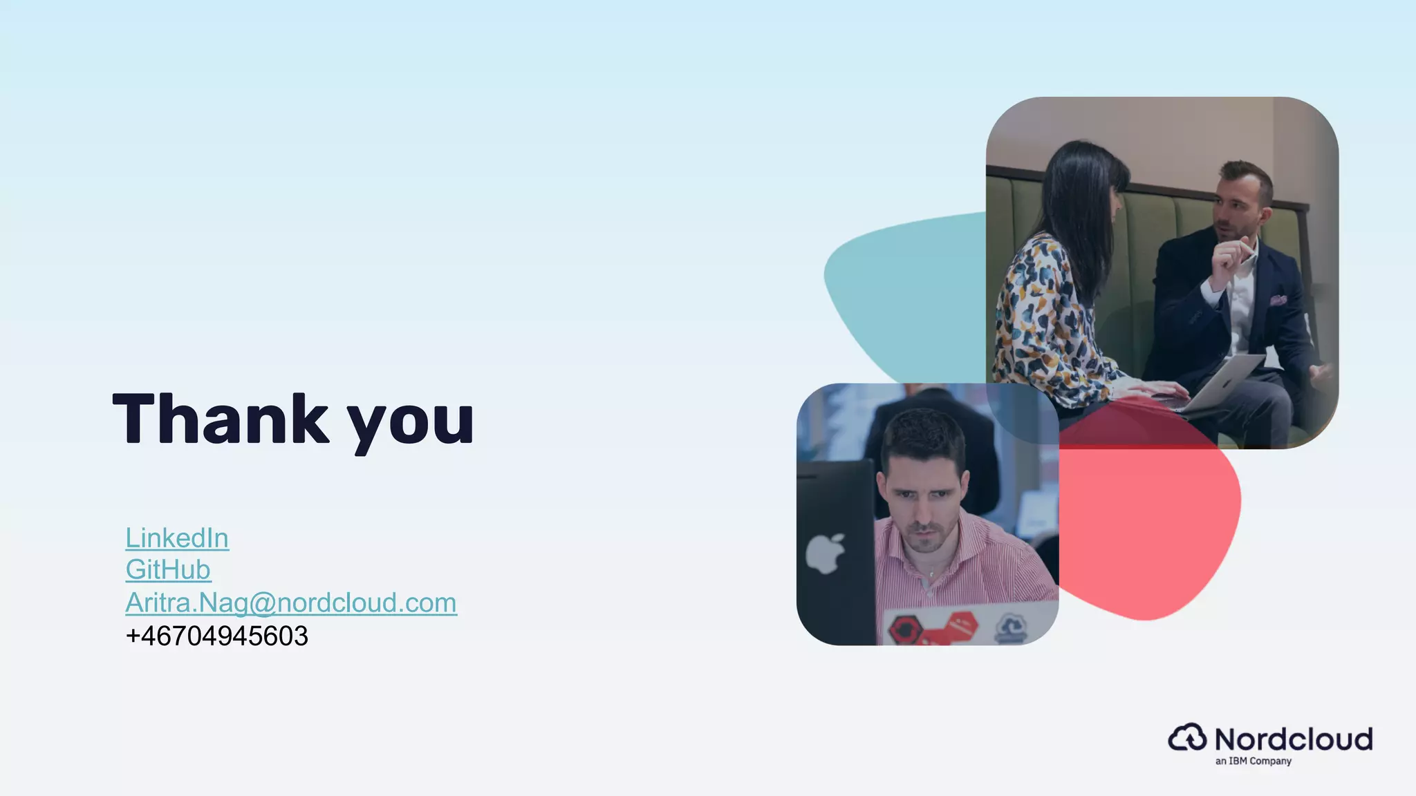 Thank you
LinkedIn
GitHub
Aritra.Nag@nordcloud.com
+46704945603
 