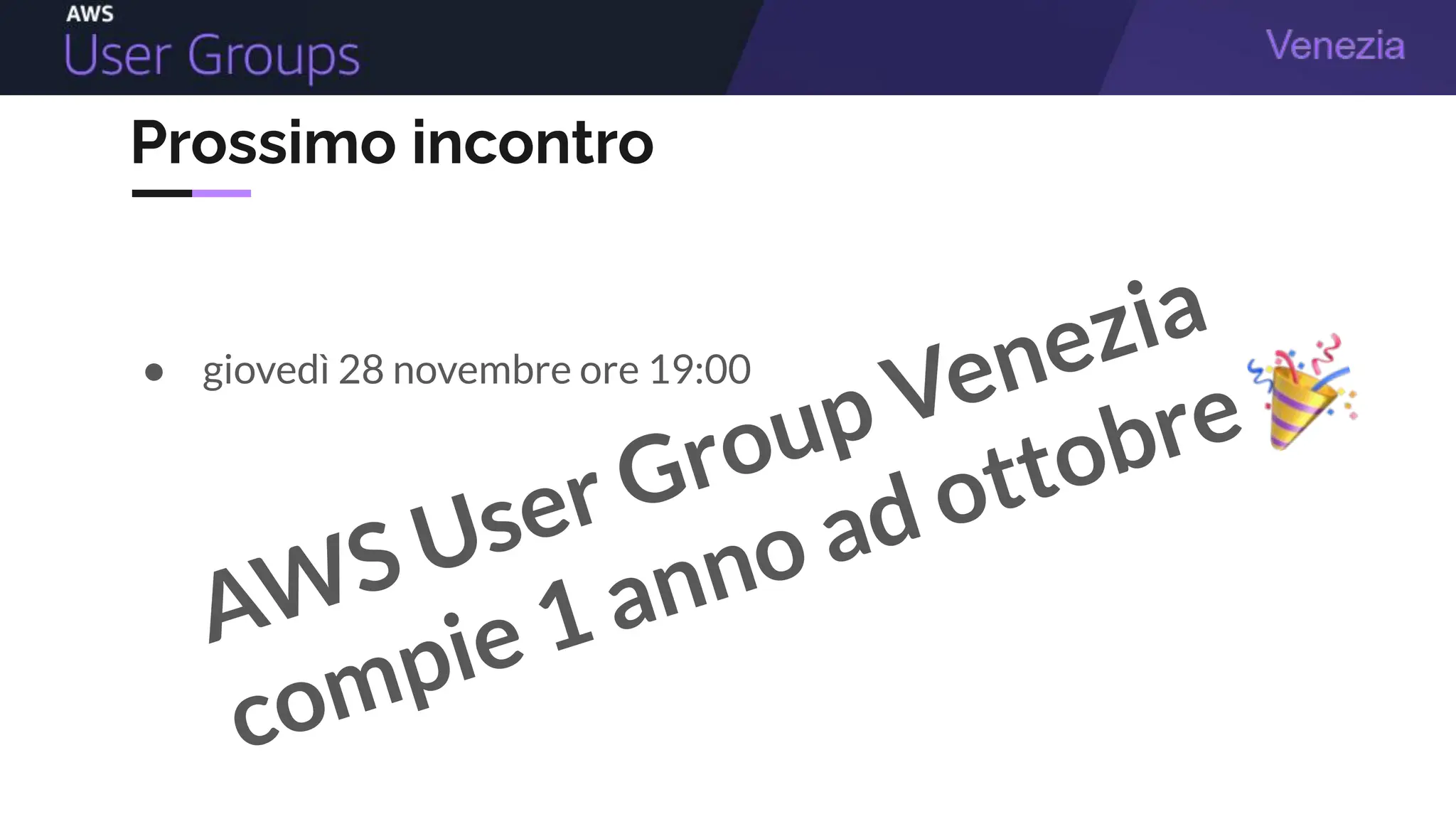 Prossimo incontro
● giovedì 28 novembre ore 19:00
AWS User Group Venezia
compie 1 anno ad ottobre
 