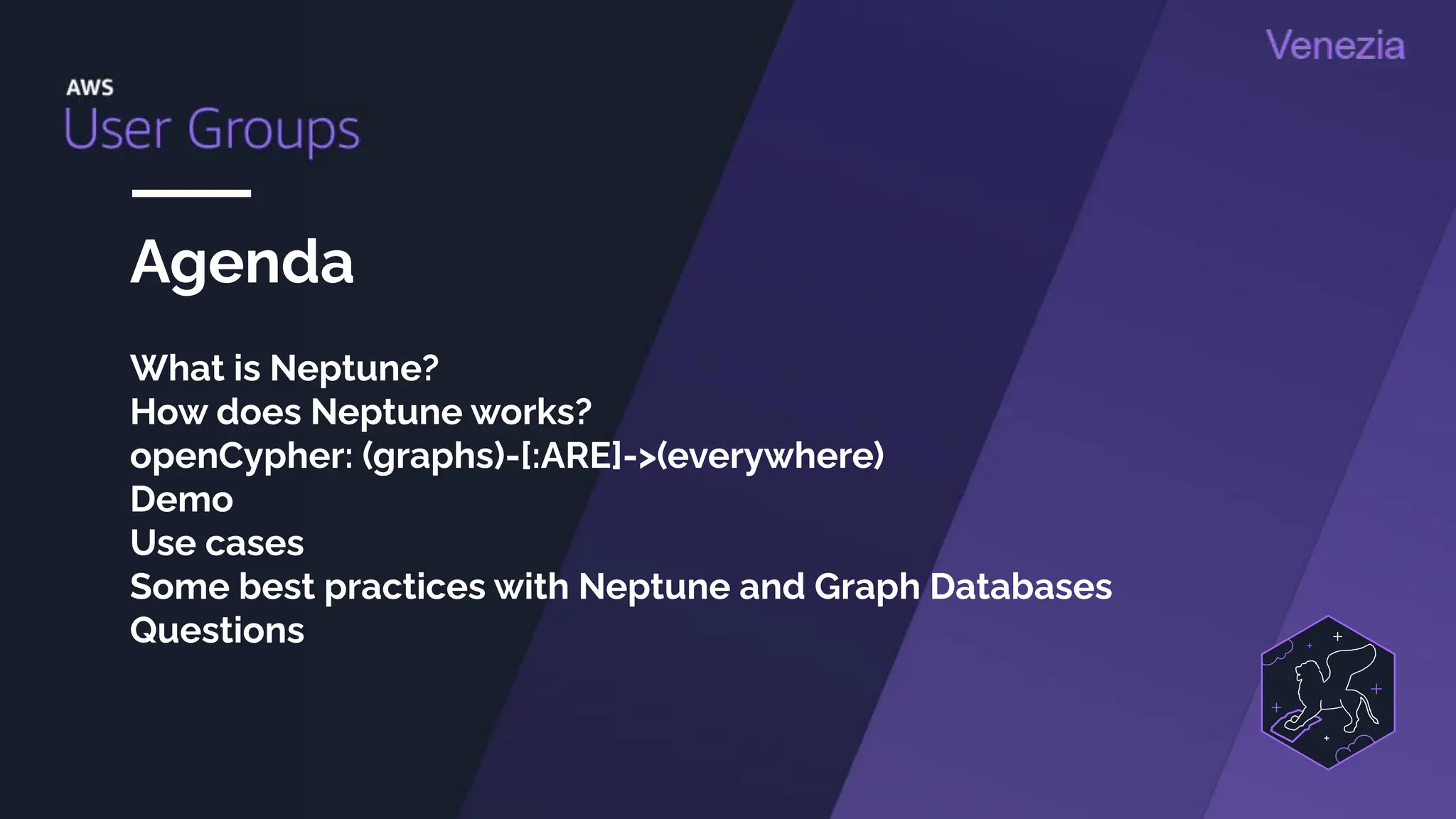 Agenda
What is Neptune?
How does Neptune works?
openCypher: (graphs)-[:ARE]->(everywhere)
Demo
Use cases
Some best practices with Neptune and Graph Databases
Questions
 