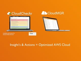 CloudMGR
Insight’s & Actions = Optimized AWS Cloud
 