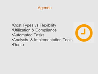 •Cost Types vs Flexibility
•Utilization & Compliance
•Automated Tasks
•Analysis & Implementation Tools
•Demo
Agenda
 