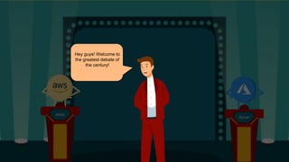 AWS
Azure
Hey guys! Welcome to
the greatest debate of
the century!
 