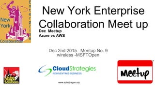 New York Enterprise
Collaboration Meet up
Dec 2nd 2015 Meetup No. 9
wireless -MSFTOpen
Dec Meetup
Azure vs AWS
www.sohodragon.nyc
 