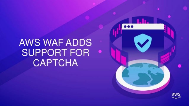 AWS WAF ADDS
SUPPORT FOR
CAPTCHA
 