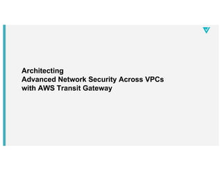 Architecting
Advanced Network Security Across VPCs
with AWS Transit Gateway
 