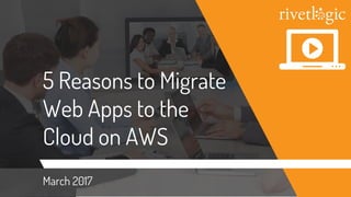 5 Reasons to Migrate
Web Apps to the
Cloud on AWS
March 2017
 