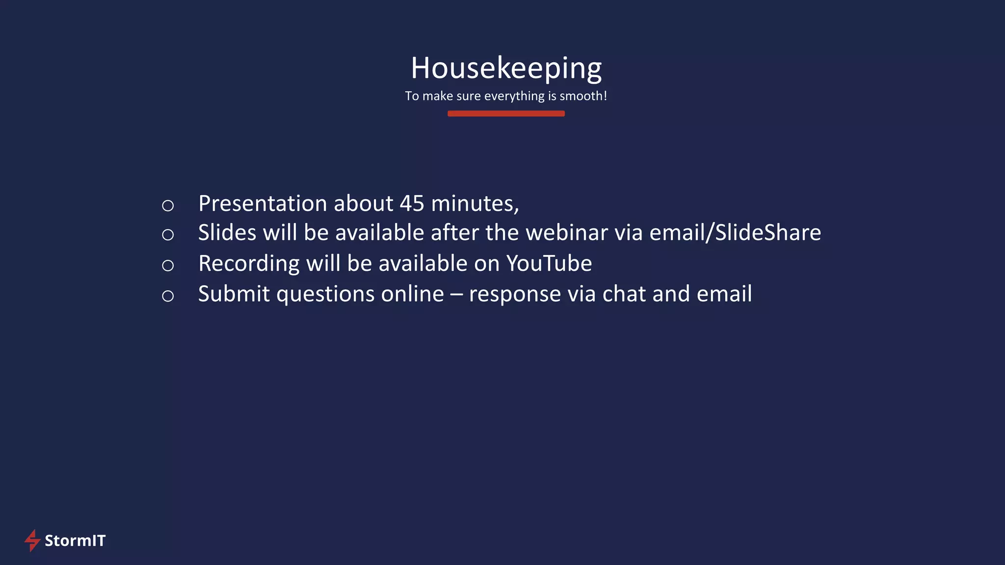 Housekeeping
To make sure everything is smooth!
o Presentation about 45 minutes,
o Slides will be available after the webinar via email/SlideShare
o Recording will be available on YouTube
o Submit questions online – response via chat and email
 