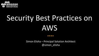 Security Best Practices on
          AWS
     Simon Elisha – Principal Solution Architect
                  @simon_elisha
 