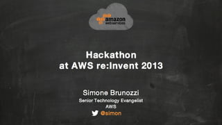 Simone Brunozzi
Senior Technology Evangelist
AWS@simon
Hackathon
at AWS re:Invent 2013
 