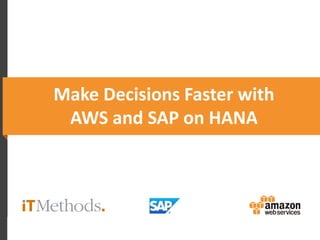 Make Decisions Faster with
AWS and SAP on HANA
 
