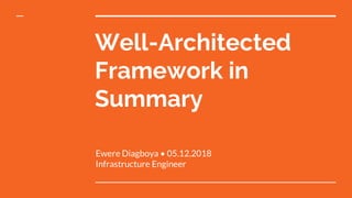 Well-Architected
Framework in
Summary
Ewere Diagboya • 05.12.2018
Infrastructure Engineer
 