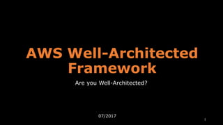AWS Well-Architected
Framework
Are you Well-Architected?
1
07/2017
 