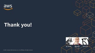 © 2021, Amazon Web Services, Inc. or its Affiliates. All rights reserved.
Thank you!
@toricls
@afukui
@_kensh
 