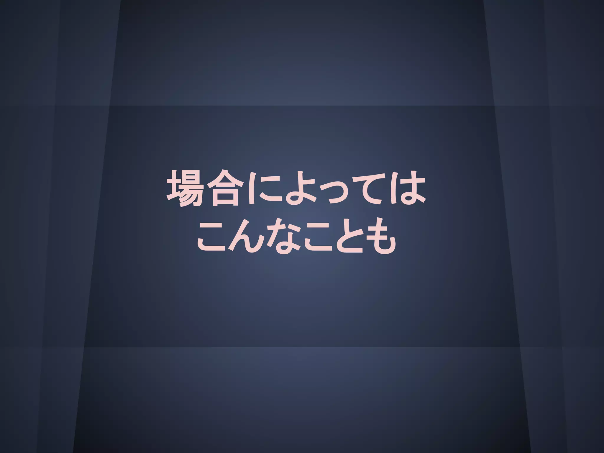 場合によっては
こんなことも
 