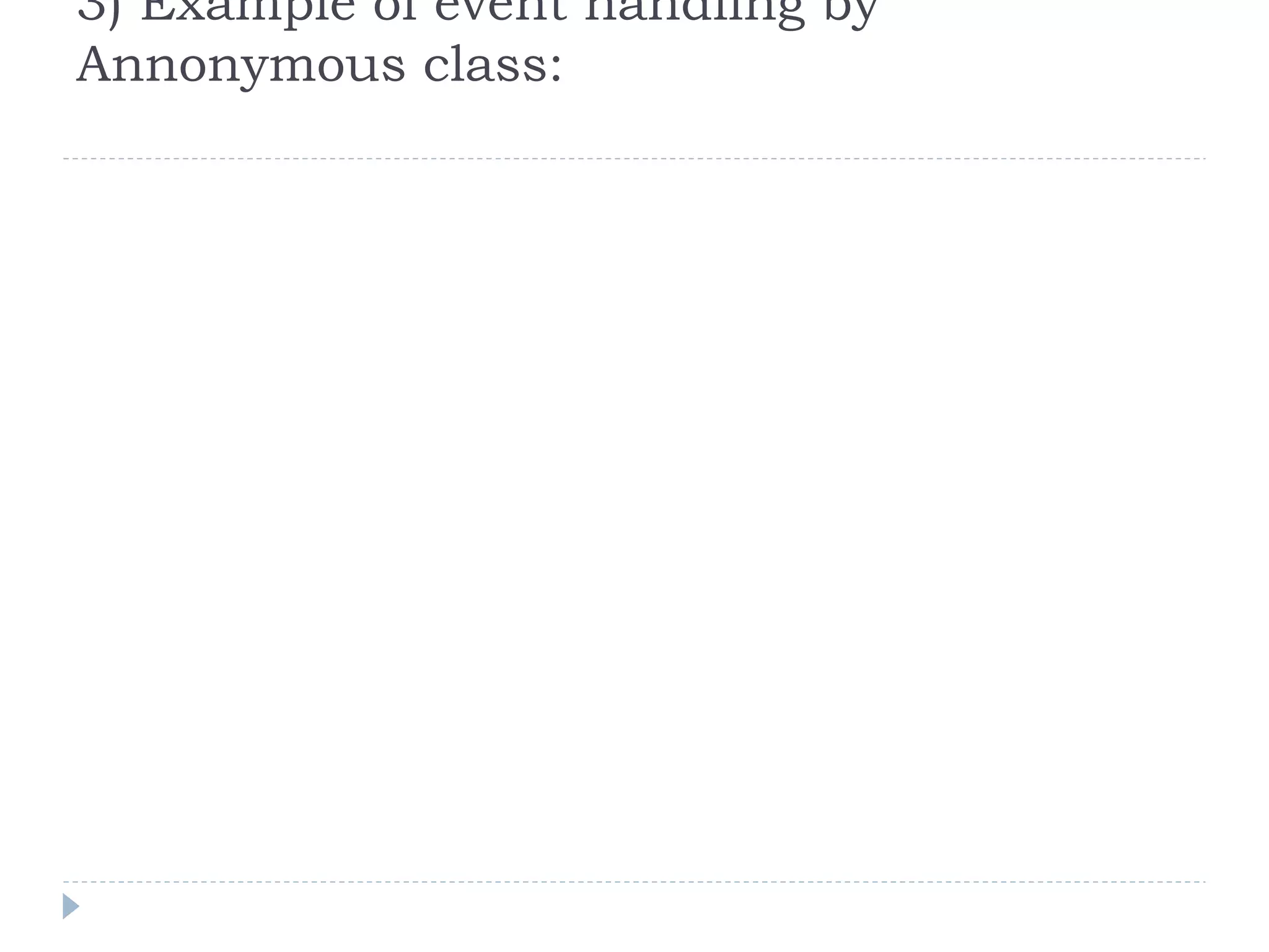 3) Example of event handling by
Annonymous class:
 