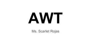 AWT
Ms. Scarlet Rojas
 