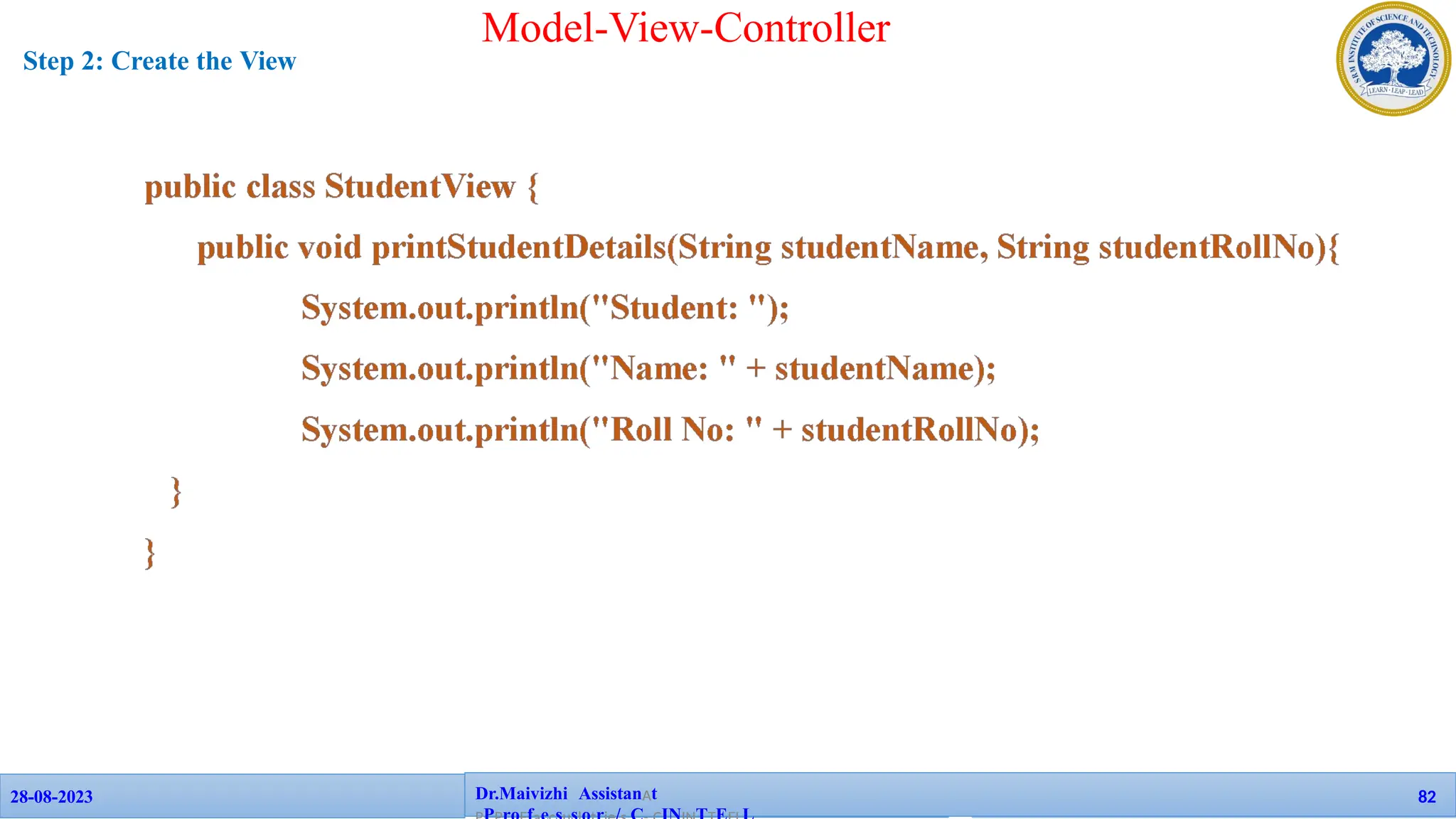 Model-View-Controller
Step 2: Create the View
Dr.Maivizhi AssistanAt
28-08-2023 82
 