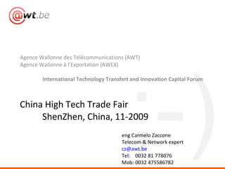 [object Object],[object Object],[object Object],China High Tech Trade Fair ShenZhen, China, 11-2009 eng Carmelo Zaccone Telecom & Network expert  [email_address] Tel:  0032 81 778076 Mob: 0032 475586782 