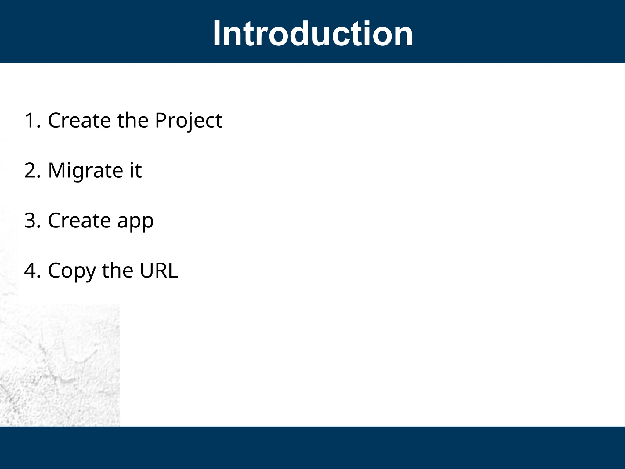 Introduction
1. Create the Project
2. Migrate it
3. Create app
4. Copy the URL
 