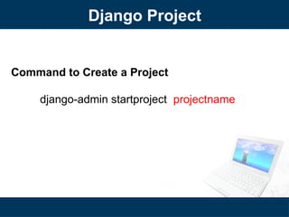 Django Project
Command to Create a Project
django-admin startproject projectname
 